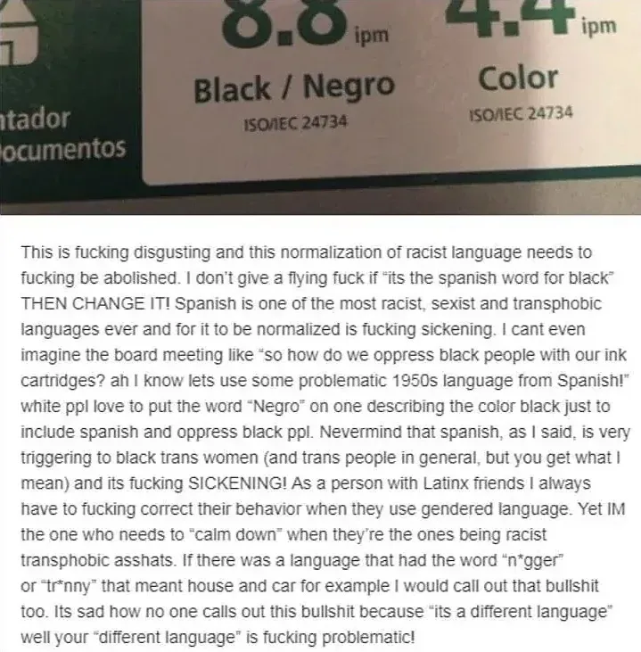 Screenshot combining a printer specs label showing "Black / Negro" print speed (8.8 ipm, ISO/IEC 24734) and a long rant below. The rant complains about the Spanish word "Negro" on a printer cartridge label, calling Spanish "one of the most racist, sexist and transphobic languages ever", demanding the language be changed, criticising "Latinx friends" for using gendered language, and comparing the word to racial slurs