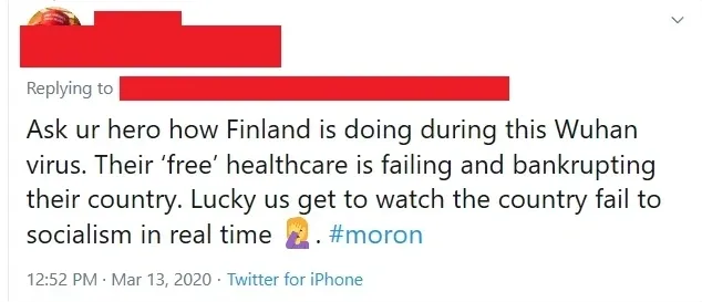 Twitter/X post (username redacted). Tweet: "Ask ur hero how Finland is doing during this Wuhan virus. Their 'free' healthcare is failing and bankrupting their country. Lucky us get to watch the country fail to socialism in real time" with facepalm emoji. "#moron". 12:52 PM, Mar 13, 2020