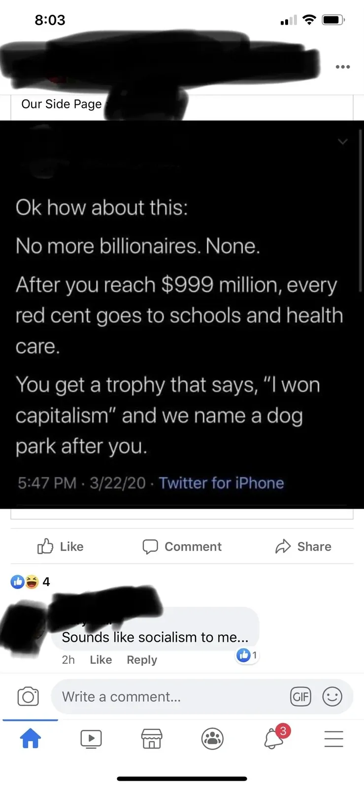 Facebook mobile app screenshot. Page: "Our Side Page". Shared tweet screenshot (username redacted): "Ok how about this: No more billionaires. None. After you reach $999 million, every red cent goes to schools and health care. You get a trophy that says, 'I won capitalism' and we name a dog park after you." 5:47 PM, 3/22/20. Comment below (username redacted, 2h): "Sounds like socialism to me..."