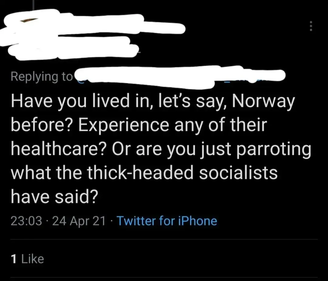 Twitter/X reply (username redacted). "Have you lived in, let's say, Norway before? Experience any of their healthcare? Or are you just parroting what the thick-headed socialists have said?" 23:03, 24 Apr 21.