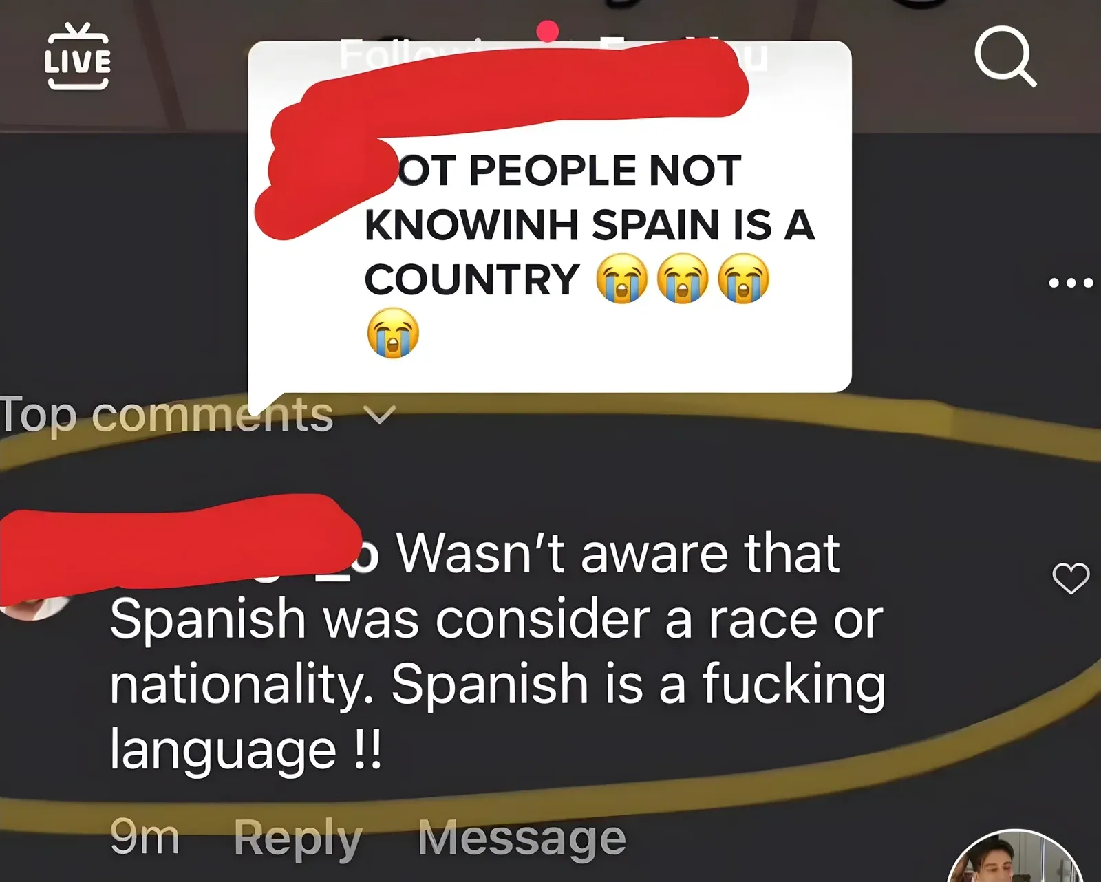 TikTok/Instagram live screenshot. Text bubble: "OT PEOPLE NOT KNOWINH SPAIN IS A COUNTRY" with crying emojis. "Top comments" dropdown. Comment below (username redacted, 9m): "Wasn't aware that Spanish was consider a race or nationality. Spanish is a fucking language!!"