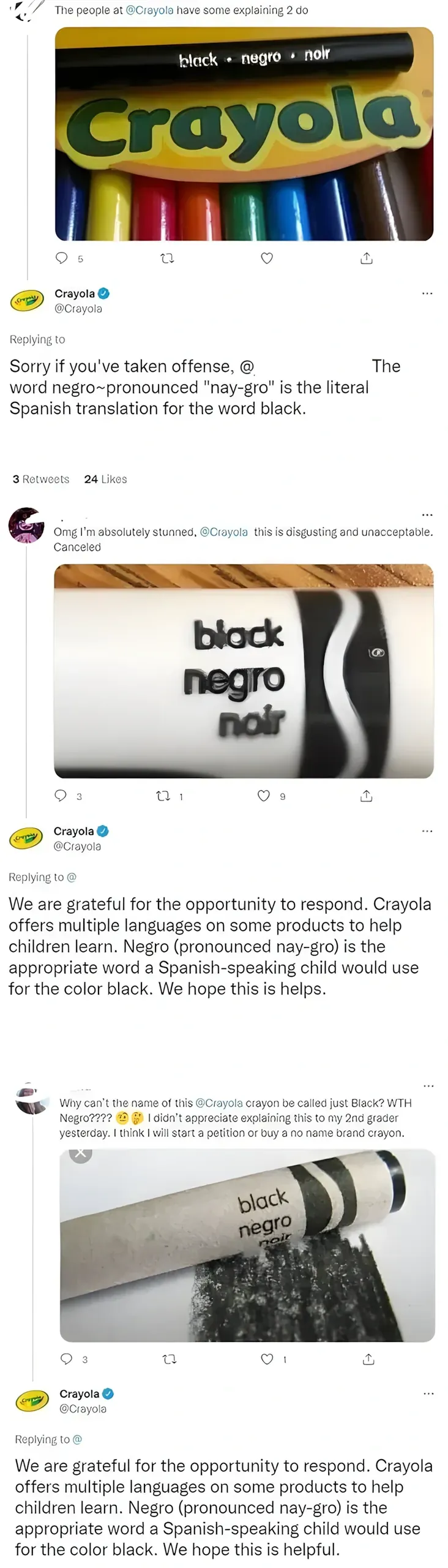 Twitter/X compilation showing three separate people complaining to @Crayola about the word "negro" on their crayons, with Crayola patiently responding to each. Top: tweet "The people at @Crayola have some explaining 2 do" with photo of Crayola box showing "black - negro - noir". Crayola @Crayola replies: "Sorry if you've taken offense, @[username]. The word negro~pronounced 'nay-gro' is the literal Spanish translation for the word black." Middle: tweet "Omg I'm absolutely stunned, @Crayola this is disgusting and unacceptable. Canceled" with close-up photo of black crayon showing "black negro noir". Crayola @Crayola replies: "We are grateful for the opportunity to respond. Crayola offers multiple languages on some products to help children learn. Negro (pronounced nay-gro) is the appropriate word a Spanish-speaking child would use for the color black. We hope this is helps." Bottom: tweet "Why can't the name of this @Crayola crayon be called just Black? WTH Negro???? I didn't appreciate explaining this to my 2nd grader yesterday. I think I will start a petition or buy a no name brand crayon." with photo of crayon. Crayola @Crayola replies: "We are grateful for the opportunity to respond. Crayola offers multiple languages on some products to help children learn. Negro (pronounced nay-gro) is the appropriate word a Spanish-speaking child would use for the color black. We hope this is helpful."