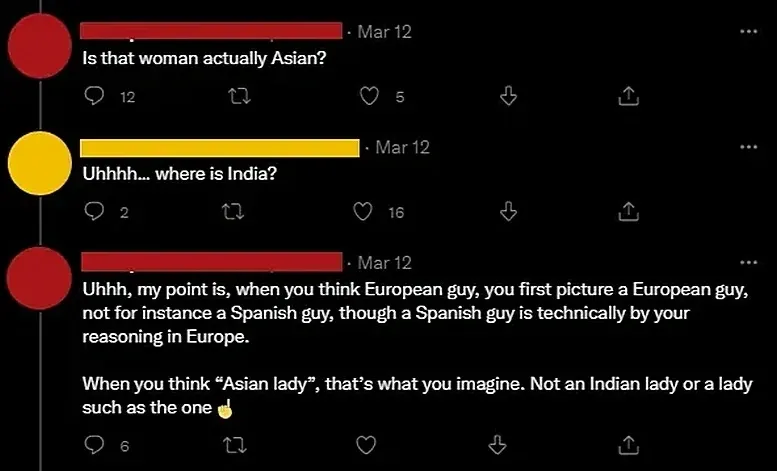 Twitter/X thread. Three replies (Mar 12, username redacted). First (red): "Is that woman actually Asian?". Second (yellow): "Uhhhh... where is India?". Third (red): "Uhhh, my point is, when you think European guy, you first picture a European guy, not for instance a Spanish guy, though a Spanish guy is technically by your reasoning in Europe. When you think 'Asian lady', that's what you imagine. Not an Indian lady or a lady such as the one" (cut off).