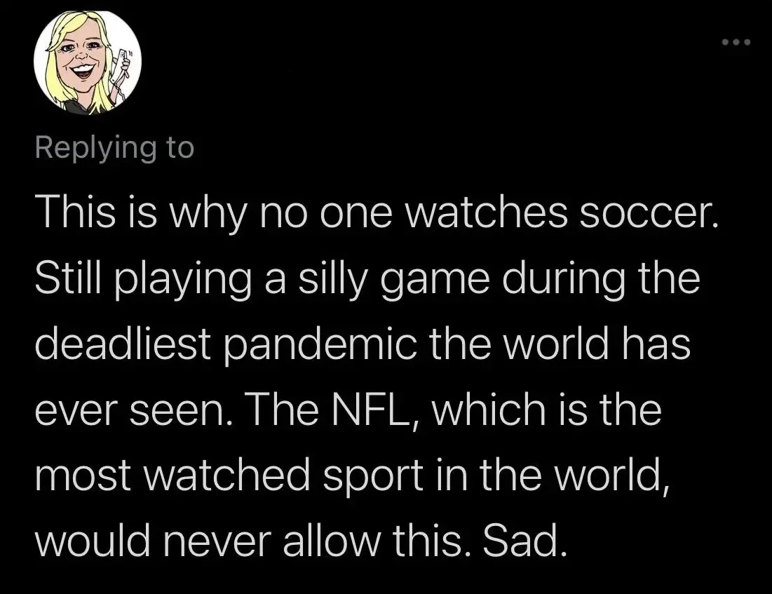 Twitter/X reply (cartoon blonde). Text: "This is why no one watches soccer. Still playing a silly game during the deadliest pandemic the world has ever seen. The NFL, which is the most watched sport in the world, would never allow this. Sad."