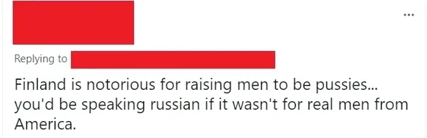 Twitter/X reply (username redacted, replying to someone redacted). Text: "Finland is notorious for raising men to be pussies... you'd be speaking russian if it wasn't for real men from America."