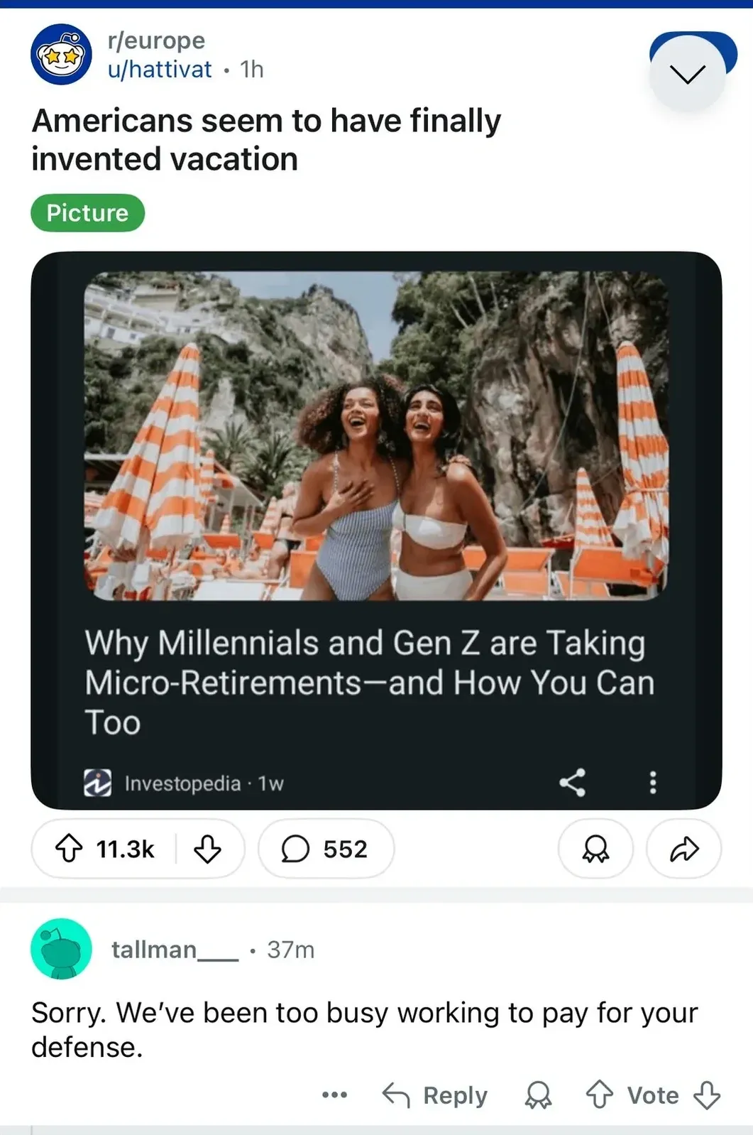 Reddit post. r/europe by u/hattivat (1h). Title: "Americans seem to have finally invented vacation". Tagged Picture. Embedded Investopedia article (1w) with photo of two women in bikinis and sun hats at a beach with striped orange umbrellas. Headline: "Why Millennials and Gen Z are Taking Micro-Retirements - and How You Can Too". Reply from tallman__ (37m): "Sorry. We've been too busy working to pay for your defense."