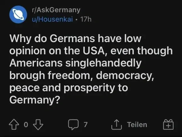Reddit post from r/AskGermany by u/Housenkai (17h). Title: "Why do Germans have low opinion on the USA, even though Americans singlehandedly brough freedom, democracy, peace and prosperity to Germany?". Interface in German (Teilen button visible)