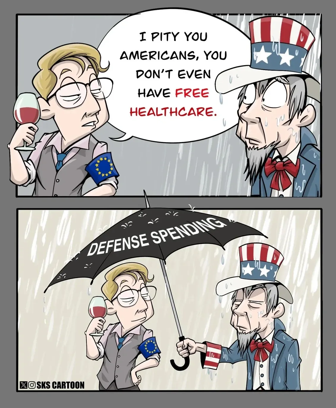 Two-panel political cartoon by SKS Cartoon. Top panel: A European man with EU lapel pin stands in pouring rain saying "I PITY YOU AMERICANS, YOU DON'T EVEN HAVE FREE HEALTHCARE." Bottom panel: Uncle Sam holds a giant umbrella labelled "DEFENSE SPENDING" sheltering both himself and the now-dry European from the rain