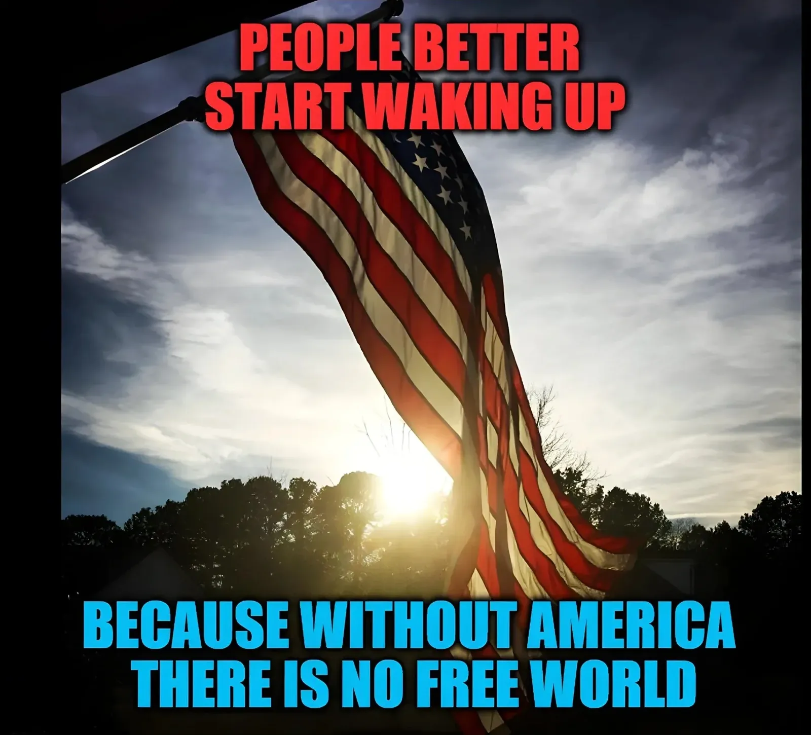 Patriotic meme - dramatic photo of an American flag silhouetted against a golden sunset over a treeline. Bold red text at top: "PEOPLE BETTER START WAKING UP". Bold blue text at bottom: "BECAUSE WITHOUT AMERICA THERE IS NO FREE WORLD"