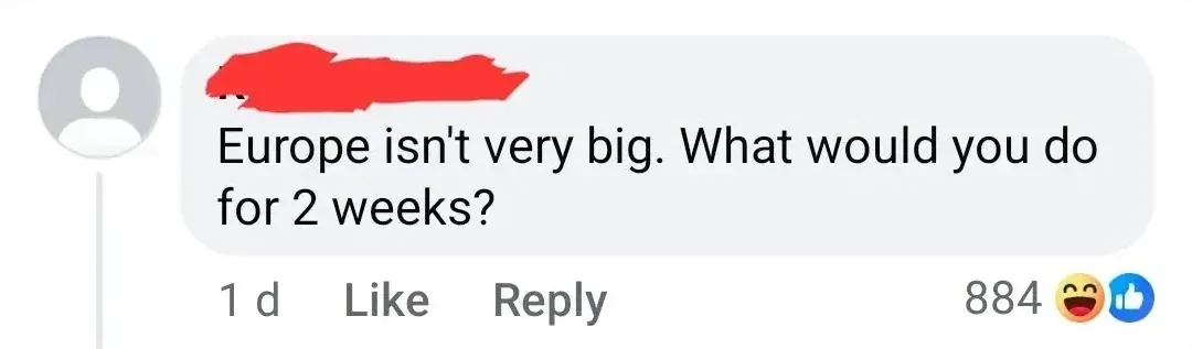 Facebook comment (default username redacted, 1d, 884 laugh/like reactions): "Europe isn't very big. What would you do for 2 weeks?"