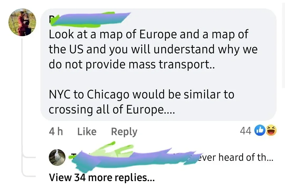 Facebook comment (username redacted, 4h, /laugh reactions, View 34 more replies): "Look at a map of Europe and a map of the US and you will understand why we do not provide mass transport.. NYC to Chicago would be similar to crossing all of Europe...." Partially visible reply: "ever heard of th..."