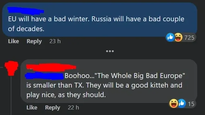 Facebook comment thread. First (username redacted, 23h, /laugh reactions): "EU will have a bad winter. Russia will have a bad couple of decades." Reply (username redacted, 22h, 15 laugh/like reactions): "Boohoo...'The Whole Big Bad Europe' is smaller than TX. They will be a good kitteh and play nice, as they should."