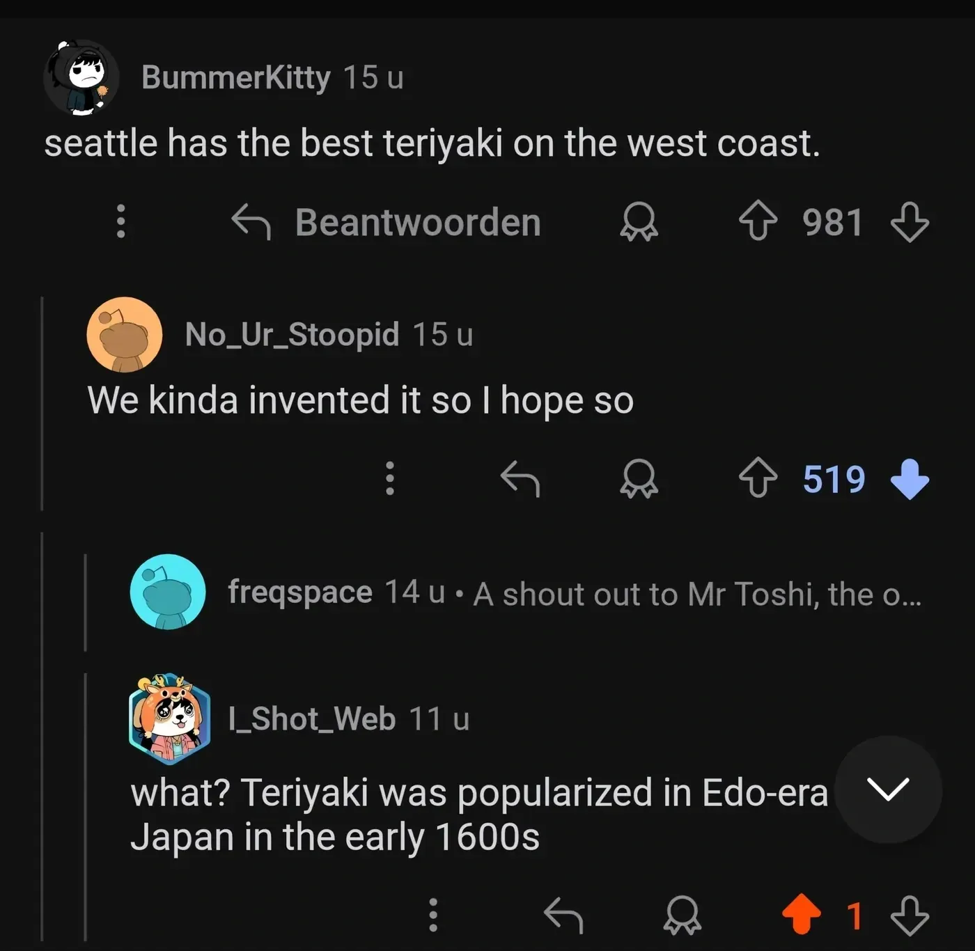 Reddit comment thread (Dutch interface). BummerKitty: seattle has the best teriyaki on the west coast. No_Ur_Stoopid (519 downvotes): We kinda invented it so I hope so. I_Shot_Web: what? Teriyaki was popularized in Edo-era Japan in the early 1600s