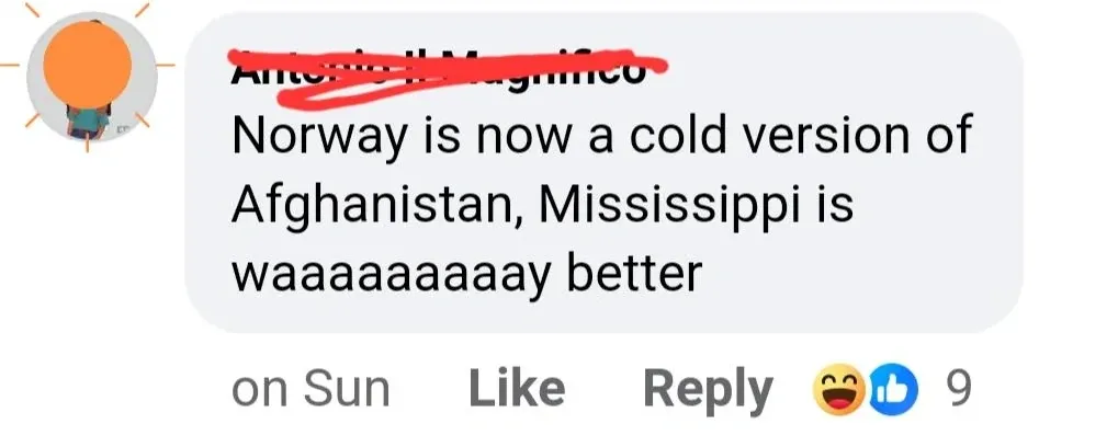 Facebook comment (username redacted, orange circle profile photo). Text: "Norway is now a cold version of Afghanistan, Mississippi is waaaaaaaaay better". Posted on Sun.