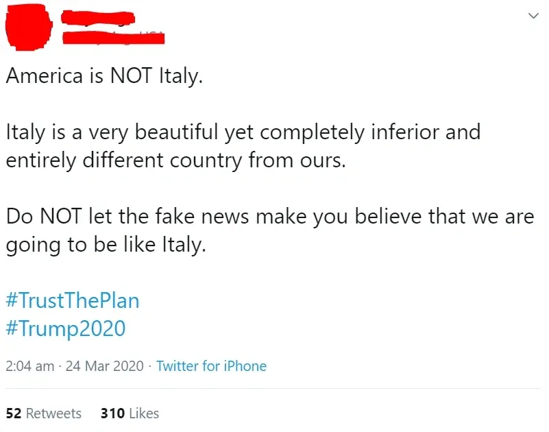 Twitter post (username and username redacted, 24 Mar 2020): "America is NOT Italy. Italy is a very beautiful yet completely inferior and entirely different country from ours. Do NOT let the fake news make you believe that we are going to be like Italy. #TrustThePlan #Trump2020".