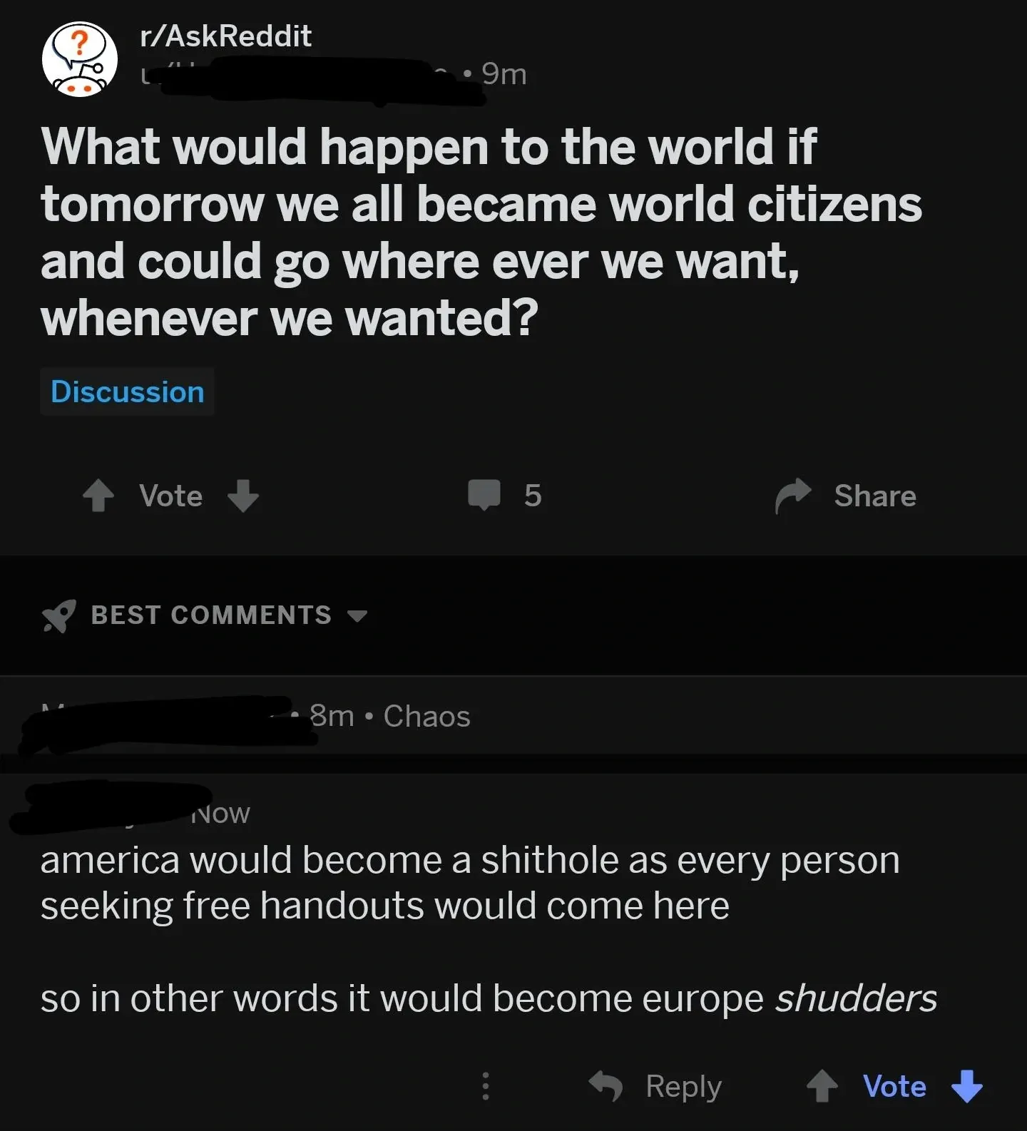 Reddit post in r/AskReddit (dark mode, 9m old, Discussion tag). Title: "What would happen to the world if tomorrow we all became world citizens and could go where ever we want, whenever we wanted?" Reply (username redacted, 8m, Chaos flair, now): "america would become a shithole as every person seeking free handouts would come here so in other words it would become europe *shudders*"