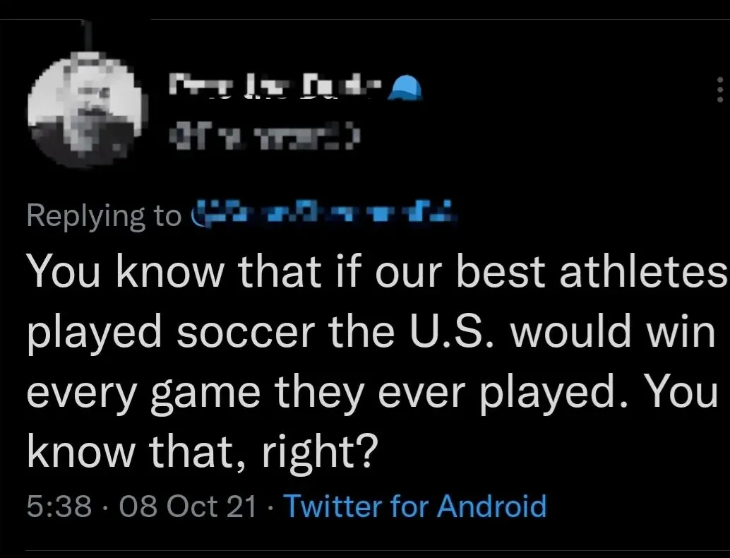 Twitter reply (username and handle pixelated/blurred, 5:38, 08 Oct 21). Replying to pixelated handle: "You know that if our best athletes played soccer the U.S. would win every game they ever played. You know that, right?"