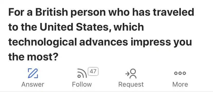 Quora question. Bold text: "For a British person who has traveled to the United States, which technological advances impress you the most?" with Answer, Follow (47), Request, More buttons below