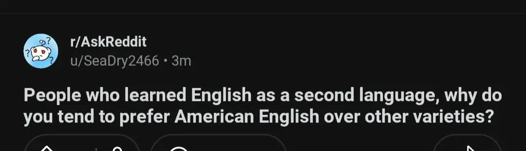 Reddit post. r/AskReddit, u/SeaDry2466 (3m). Post title: "People who learned English as a second language, why do you tend to prefer American English over other varieties?"