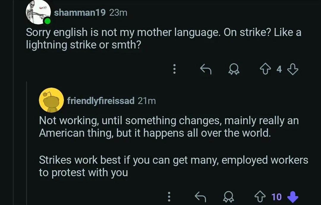 Reddit comment thread. shamman19 (23m): "Sorry english is not my mother language. On strike? Like a lightning strike or smth?" Reply: friendlyfireissad (yellow 21m): "Not working, until something changes, mainly really an American thing, but it happens all over the world. Strikes work best if you can get many, employed workers to protest with you"