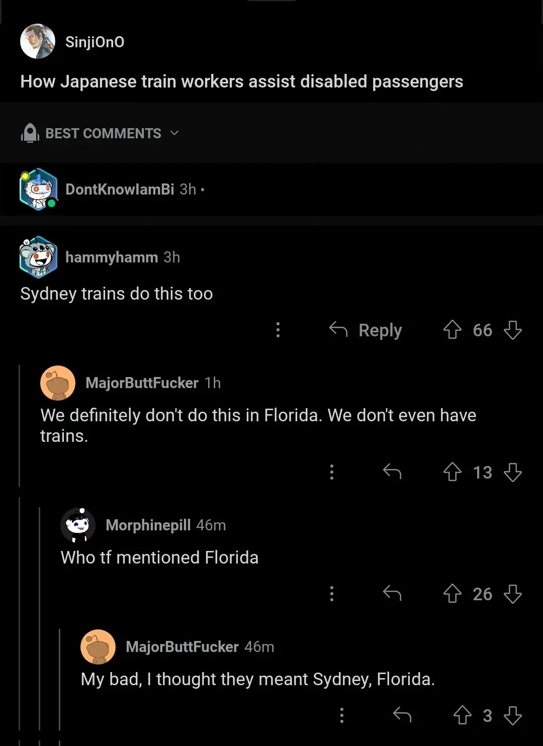 Reddit comment thread. Post by SinjiOnO: "How Japanese train workers assist disabled passengers" hammyhamm (3h): "Sydney trains do this too". Reply: MajorButtFucker (1h): "We definitely don't do this in Florida. We don't even have trains." Reply: Morphinepill (46m): "Who tf mentioned Florida". Reply: MajorButtFucker (46m): "My bad, I thought they meant Sydney, Florida."