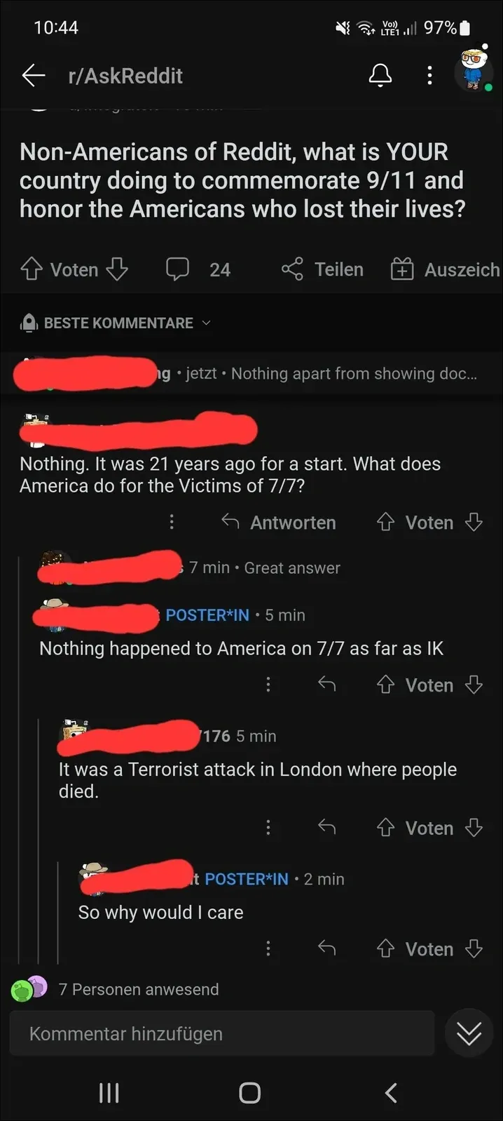 Reddit mobile screenshot (10:44, dark mode, German interface - Voten, Antworten, Teilen, Auszeich buttons). r/AskReddit post: "Non-Americans of Reddit, what is YOUR country doing to commemorate 9/11 and honor the Americans who lost their lives?". BESTE KOMMENTARE. First reply (username redacted, jetzt): "Nothing apart from showing doc..." Second (red): "Nothing. It was 21 years ago for a start. What does America do for the Victims of 7/7?" Reply (7 min): "Great answer". POSTER*IN (5 min): "Nothing happened to America on 7/7 as far as IK". Reply (176, 5 min): "It was a Terrorist attack in London where people died." POSTER*IN (2 min): "So why would I care"