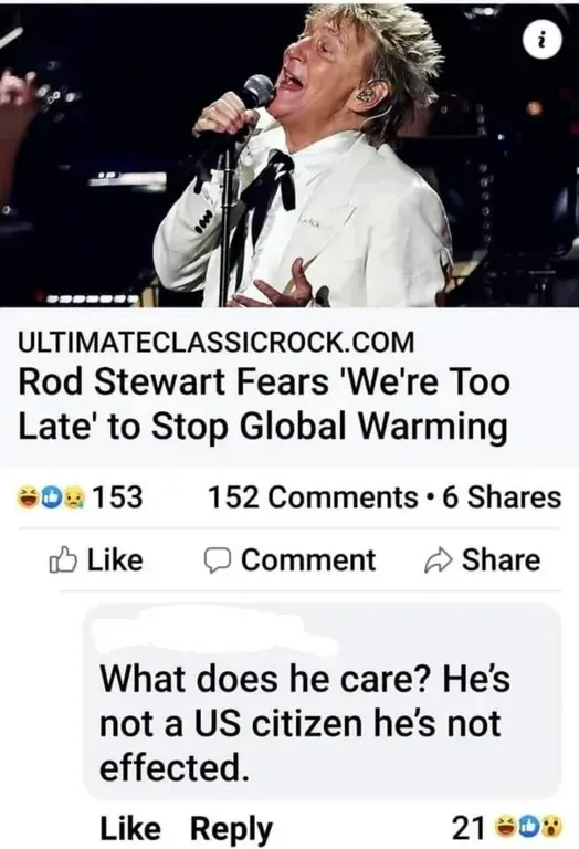 Facebook post with photo of Rod Stewart performing in a sparkly white/silver jacket, holding a microphone on stage. Article link: ULTIMATECLASSICROCK.COM "Rod Stewart Fears 'We're Too Late' to Stop Global Warming". Comment below (username redacted): "What does he care? He's not a US citizen he's not effected."