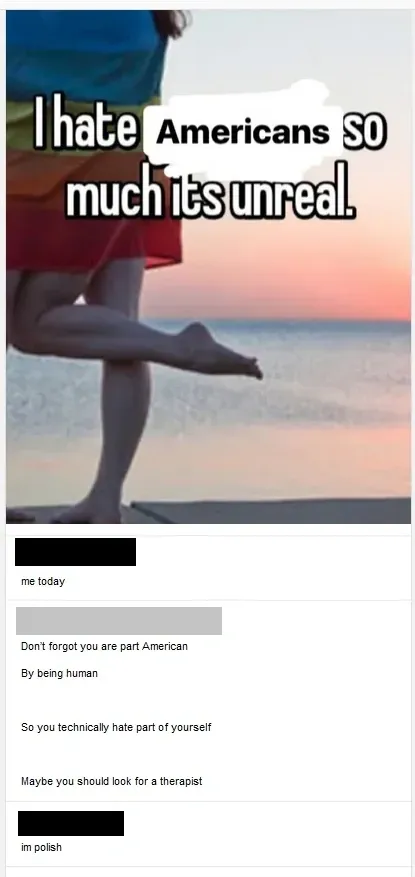 Text message/social media conversation. Image at top shows a woman sitting on a beach at sunset with bold text overlay: "I hate Americans so much its unreal." First message (username redacted): "me today". Reply (username redacted): "Don't forgot you are part American" / "By being human" / "So you technically hate part of yourself" / "Maybe you should look for a therapist". Reply (username redacted): "im polish"