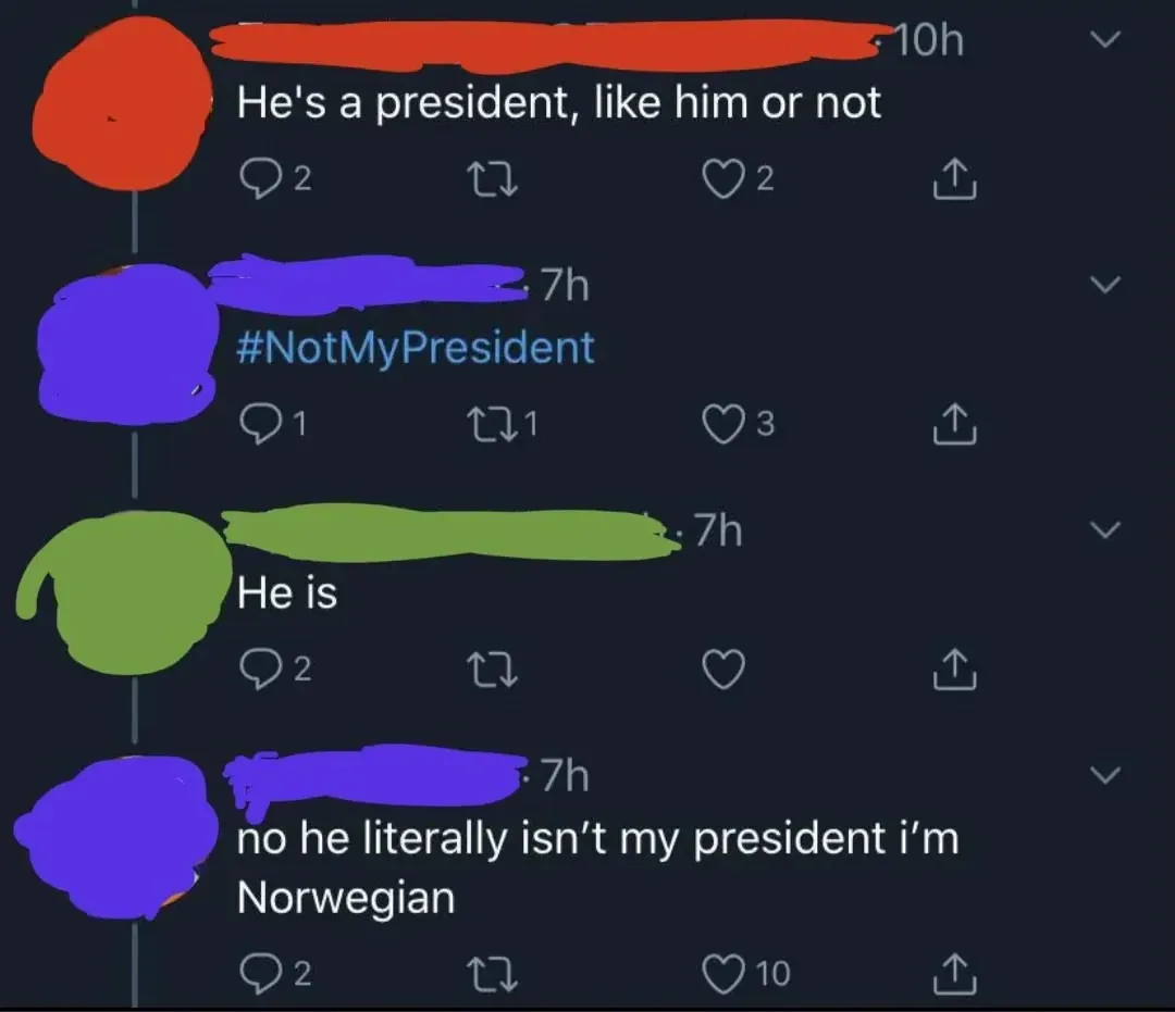 Twitter/X thread with username redacted paint. First tweet: "He's a president, like him or not". Reply: "#NotMyPresident". Reply: "He is". Final reply: "no he literally isn't my president i'm Norwegian".