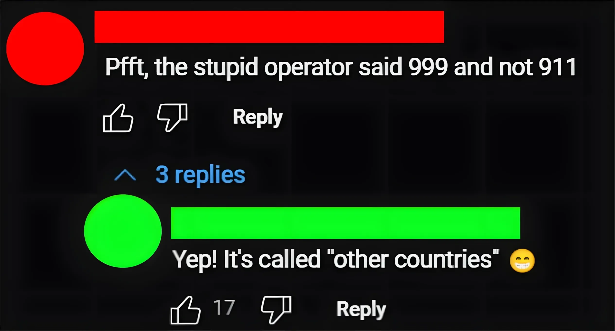 YouTube comment thread. First commenter (username redacted): "Pfft, the stupid operator said 999 and not 911". Reply (username redacted): "Yep! It's called 'other countries'" with a grinning emoji.