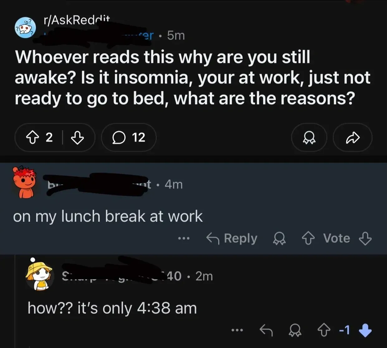 Reddit r/AskReddit dark mode screenshot (username scribbled out, 5m ago). Title: "Whoever reads this why are you still awake? Is it insomnia, your at work, just not ready to go to bed, what are the reasons?" Reply (username scribbled out, 4m): "on my lunch break at work". Reply (username scribbled out, 2m, -1 votes): "how?? it's only 4:38 am"