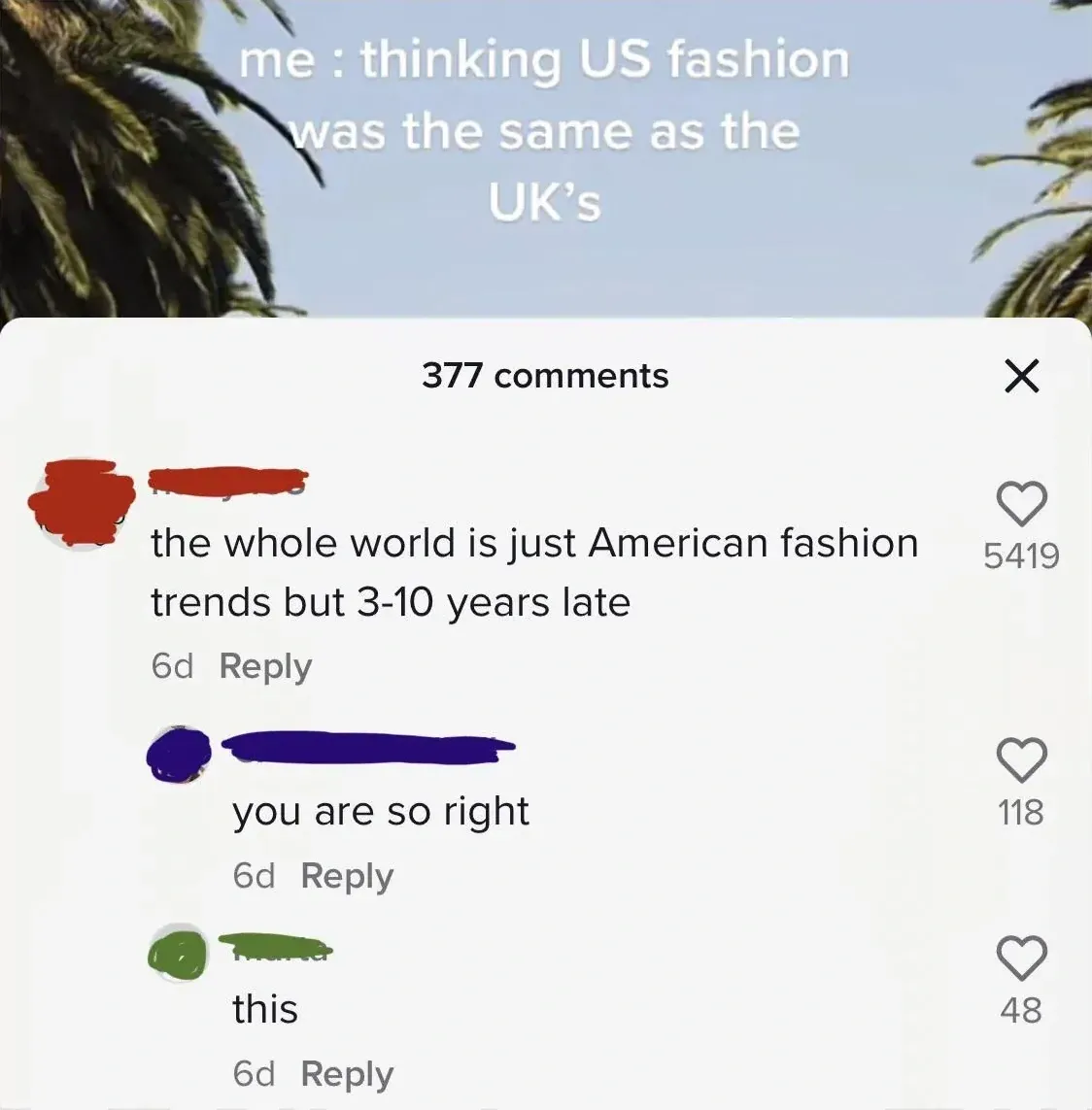 TikTok/Instagram post with palm trees background. Video caption: "me: thinking US fashion was the same as the UK's". Comments section. First comment (username redacted, 6d): "the whole world is just American fashion trends but 3-10 years late". Reply (username redacted blue, 6d): "you are so right". Reply (username redacted, 6d): "this"