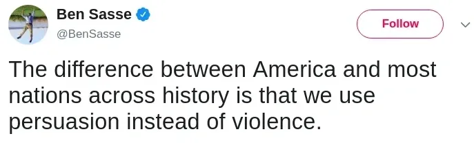 Tweet from Ben Sasse (@BenSasse, verified, Follow button). Text: "The difference between America and most nations across history is that we use persuasion instead of violence."