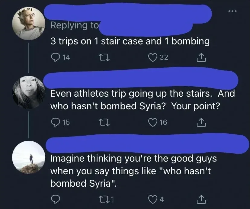 Twitter/X thread. First tweet (username redacted): "3 trips on 1 stair case and 1 bombing". Reply (username redacted): "Even athletes trip going up the stairs. And who hasn't bombed Syria? Your point?" Third reply (silhouette on cliff profile photo): "Imagine thinking you're the good guys when you say things like 'who hasn't bombed Syria'."