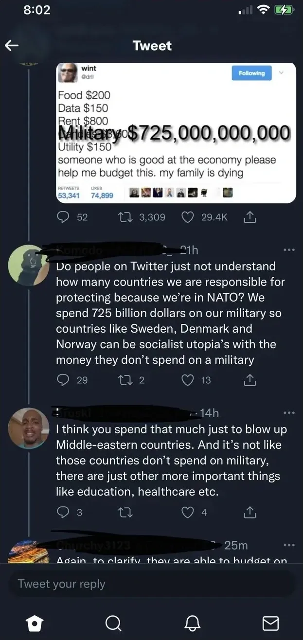 Twitter/X thread (mobile screenshot, 8:02). Shows @dril (wint) tweet: "Food $200 Data $150 Rent $800 Utility $150 someone who is good at the economy please help me budget this. my family is dying" with "Military $725,000,000,000" overlaid in large text. Reply (username partially scribbled out, 21h): "Do people on Twitter just not understand how many countries we are responsible for protecting because we're in NATO? We spend 725 billion dollars on our military so countries like Sweden, Denmark and Norway can be socialist utopia's with the money they don't spend on a military". Reply (14h): "I think you spend that much just to blow up Middle-eastern countries. And it's not like those countries don't spend on military, there are just other more important things like education, healthcare etc." Partial reply visible: "Again, to clarify, they are able to budget on..."