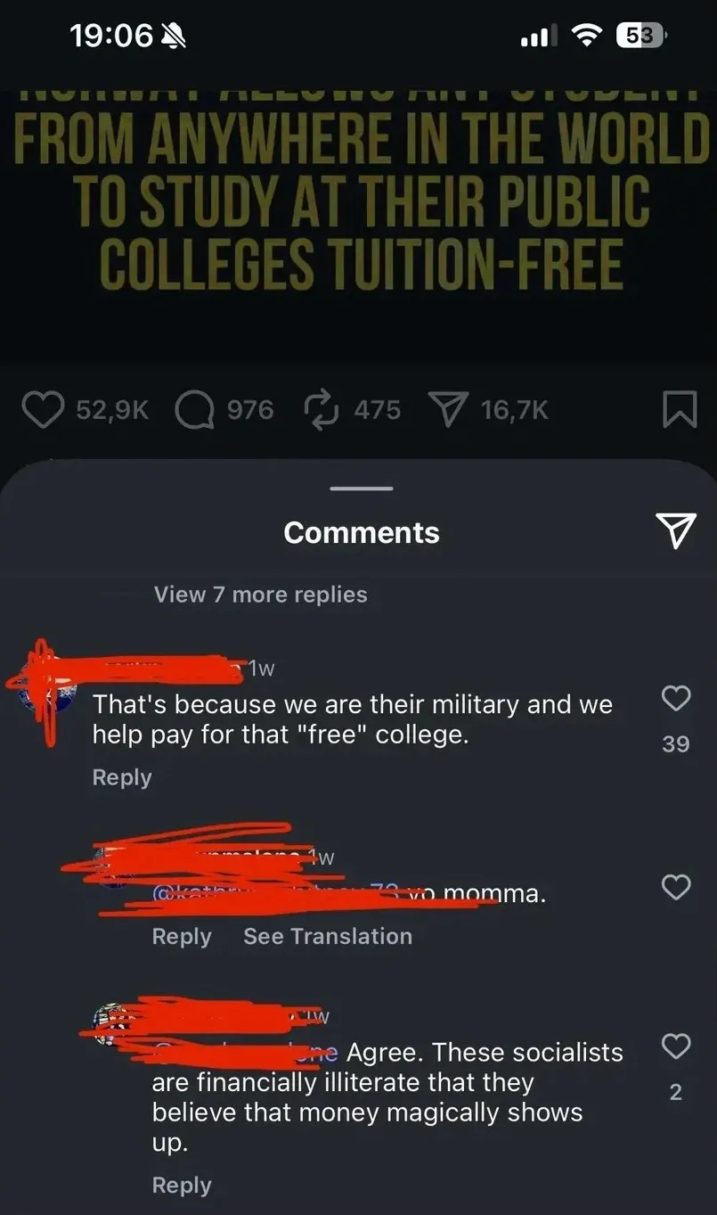 Instagram post (mobile screenshot, 19:06). Image shows gold text: "...FROM ANYWHERE IN THE WORLD TO STUDY AT THEIR PUBLIC COLLEGES TUITION-FREE" (appears to be about Norway). Comments: (username redacted, 1w): "That's because we are their military and we help pay for that 'free' college." Reply (partially visible, Spanish, "See Translation"): "...yo momma." Reply (username redacted, 1w): "Agree. These socialists are financially illiterate that they believe that money magically shows up."