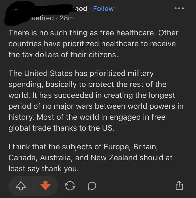 Reddit/Threads post (username partially visible, "...ood", Follow, Retired badge, 28m). Text: "There is no such thing as free healthcare. Other countries have prioritized healthcare to receive the tax dollars of their citizens. The United States has prioritized military spending, basically to protect the rest of the world. It has succeeded in creating the longest period of no major wars between world powers in history. Most of the world in engaged in free global trade thanks to the US. I think that the subjects of Europe, Britain, Canada, Australia, and New Zealand should at least say thank you." Downvoted.