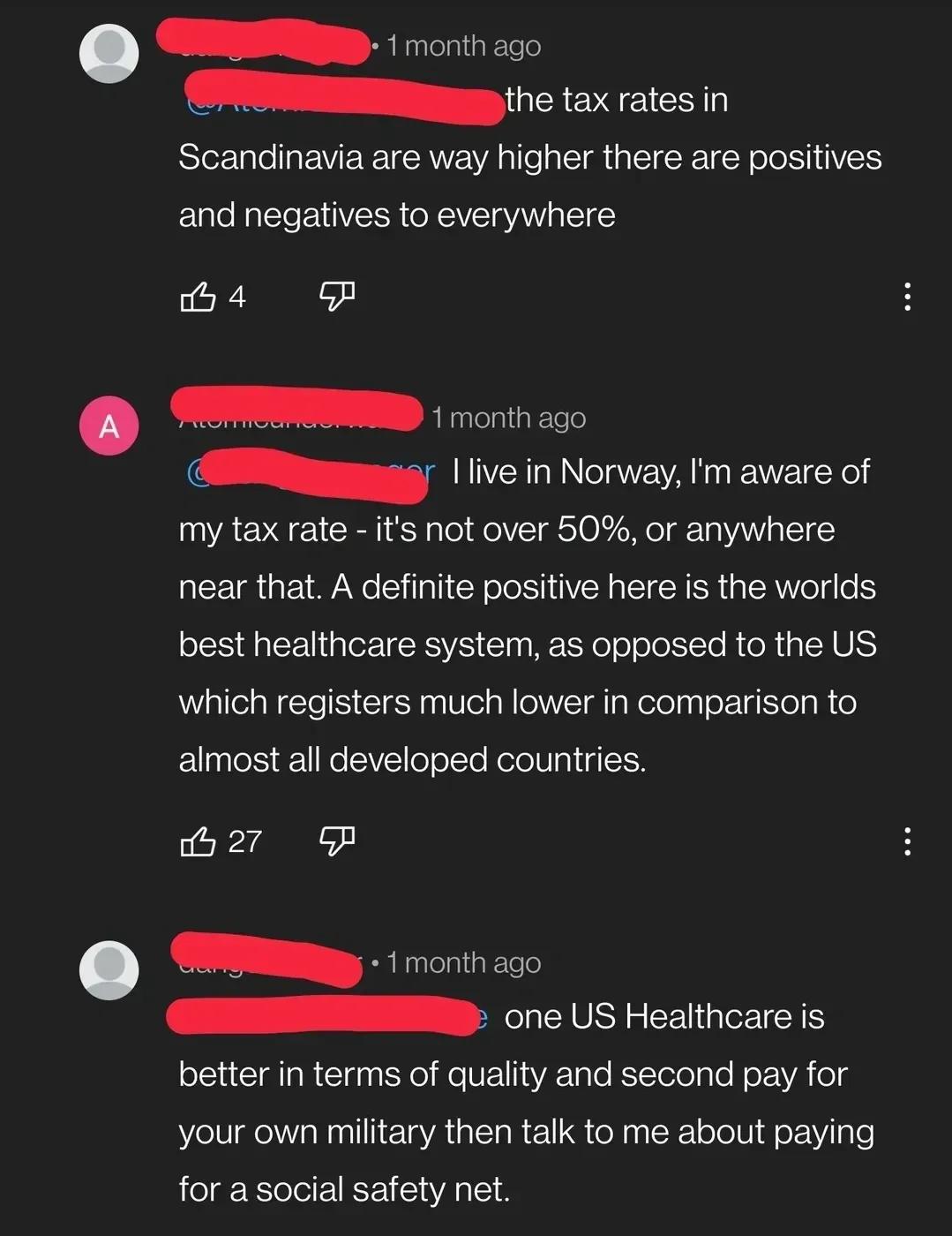 YouTube comment thread. Three comments (usernames scribbled red). First (1 month ago): "the tax rates in Scandinavia are way higher there are positives and negatives to everywhere". Second (blue 1 month ago): "I live in Norway, I'm aware of my tax rate - it's not over 50%, or anywhere near that. A definite positive here is the worlds best healthcare system, as opposed to the US which registers much lower in comparison to almost all developed countries." Third (1 month ago): "one US Healthcare is better in terms of quality and second pay for your own military then talk to me about paying for a social safety net."