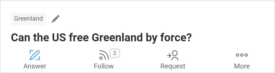 Quora question page. Topic tag: "Greenland" with pencil icon. Question in bold: "Can the US free Greenland by force?" with Answer, Follow (2), Request, and More buttons below.