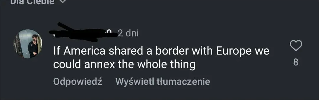 TikTok comment in Polish interface ("Dla Ciebie", "Odpowiedz", "Wyswietl tlumaczenie"). Profile pic of a young man, username scribbled. 2 dni (2 days). Text: "If America shared a border with Europe we could annex the whole thing"