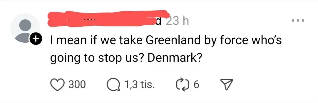 Instagram/Threads post. Username scribbled red, 23 h. Text: "I mean if we take Greenland by force who's going to stop us? Denmark?", 1.3 tis. (1,300) comments.