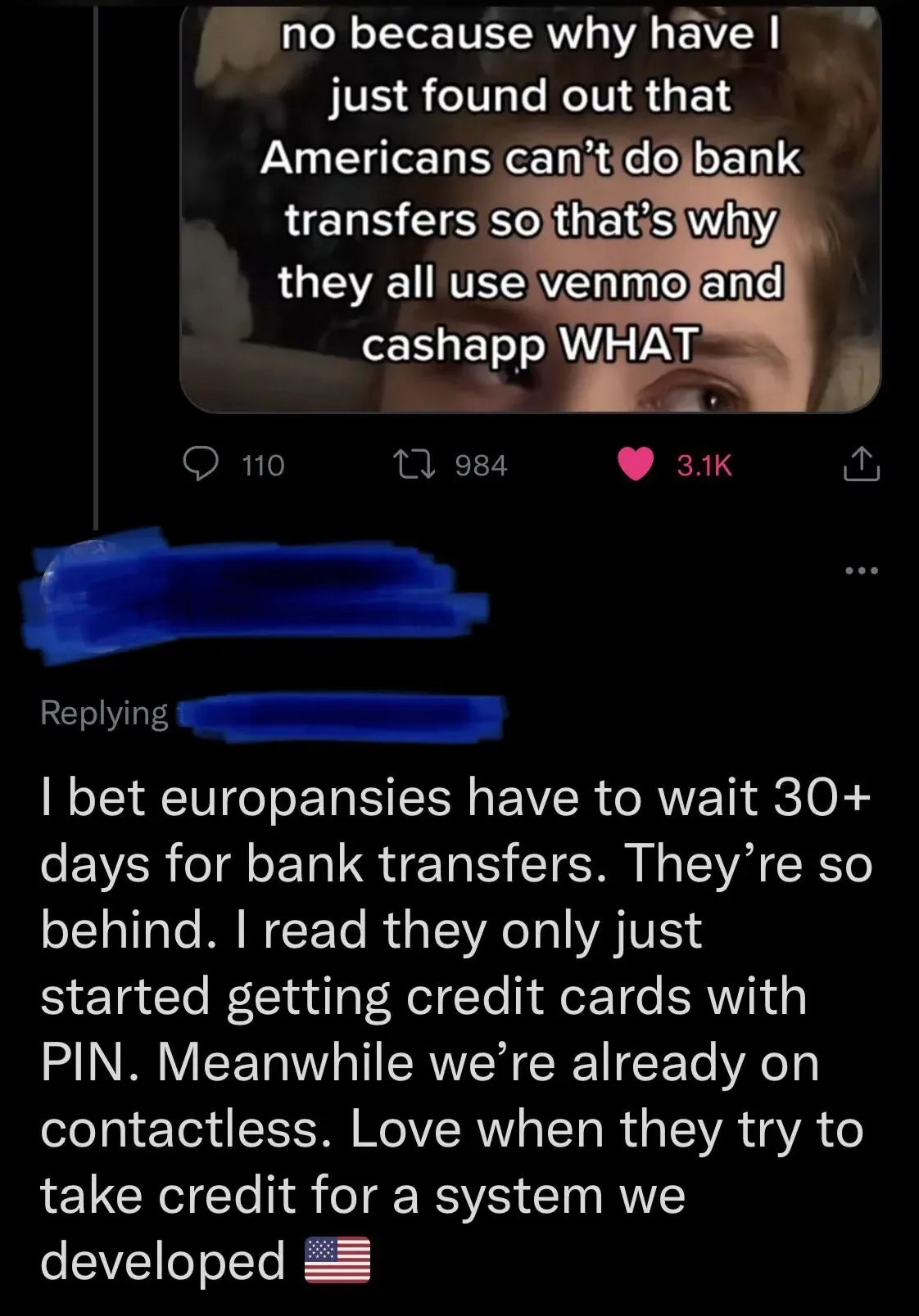 Twitter/X thread. Original tweet: no because why have I just found out that Americans can't do bank transfers so that's why they all use venmo and cashapp WHAT. Reply: I bet europansies have to wait 30+ days for bank transfers. They're so behind. I read they only just started getting credit cards with PIN. Meanwhile we're already on contactless. Love when they try to take credit for a system we developed