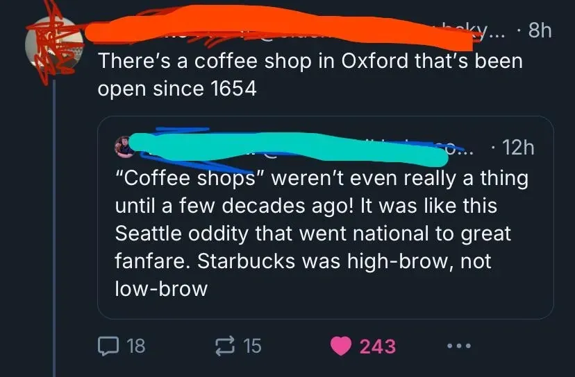 Twitter/X thread. First (name redacted, 8h): There's a coffee shop in Oxford that's been open since 1654. Reply: Coffee shops weren't even really a thing until a few decades ago! It was like this Seattle oddity that went national to great fanfare. Starbucks was high-brow, not low-brow