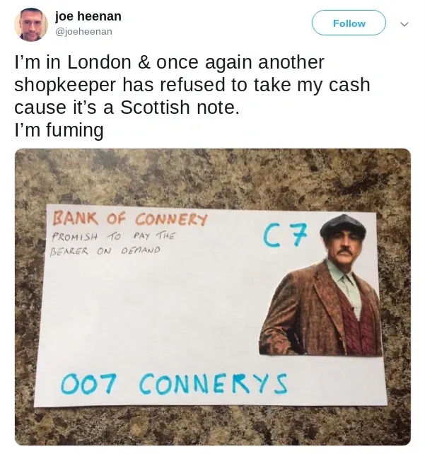 joe heenan @joeheenan tweet - I'm in London and once again another shopkeeper has refused to take my cash cause it's a Scottish note. I'm fuming. Photo of handmade Bank of Connery note with Sean Connery photo, 007 Connerys denomination