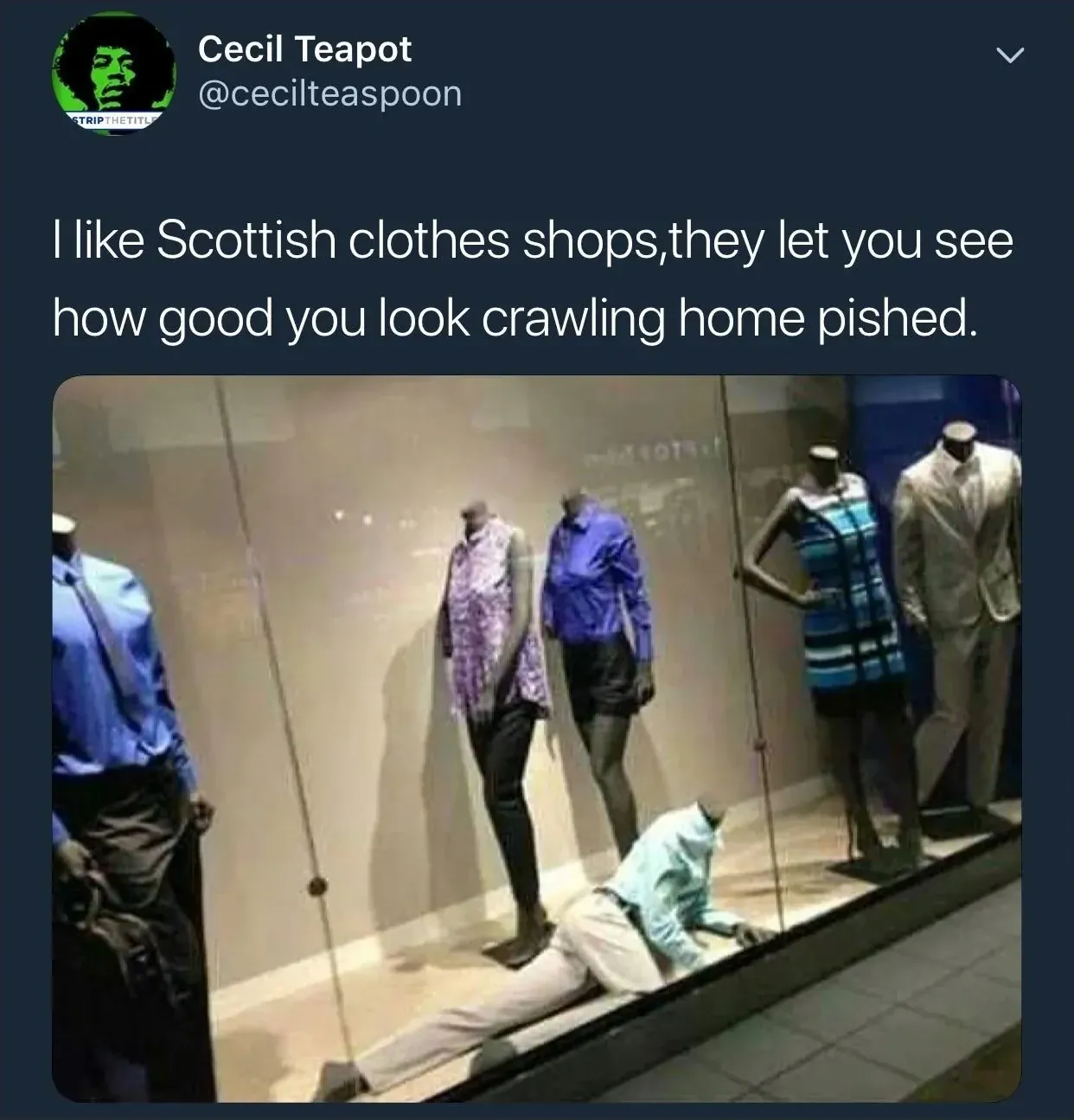 Cecil Teapot @cecilteaspoon tweet - I like Scottish clothes shops, they let you see how good you look crawling home pished. Photo of a shop window display where one mannequin is lying face down on the floor