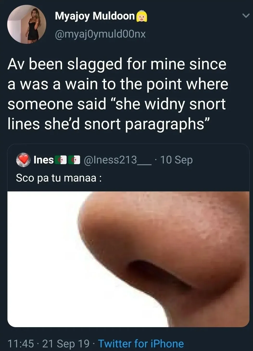 Myajoy Muldoon @myaj0ymuld00nx tweet - Av been slagged for mine since a was a wain to the point where someone said she widny snort lines she'd snort paragraphs. Quote tweeting Ines @Iness213__ who posted a close-up photo of a large nose with Sco pa tu manaa (what do you think about this)