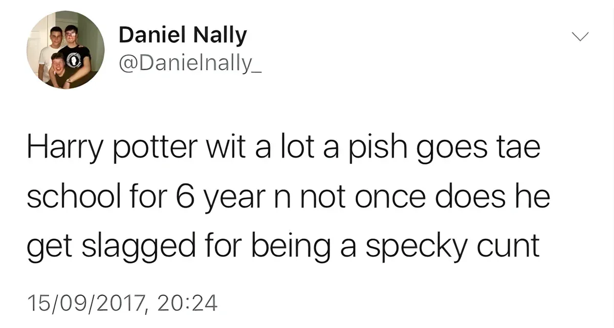 Daniel Nally @Danielnally_ tweet - Harry potter wit a lot a pish goes tae school for 6 year n not once does he get slagged for being a specky cunt. 15/09/2017