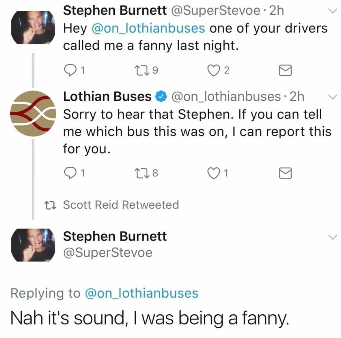 Stephen Burnett @SuperStevoe tweet thread with Lothian Buses @on_lothianbuses. Stephen: "Hey @on_lothianbuses one of your drivers called me a fanny last night." Lothian Buses: "Sorry to hear that Stephen. If you can tell me which bus this was on, I can report this for you." Stephen replies: "Nah it's sound, I was being a fanny."