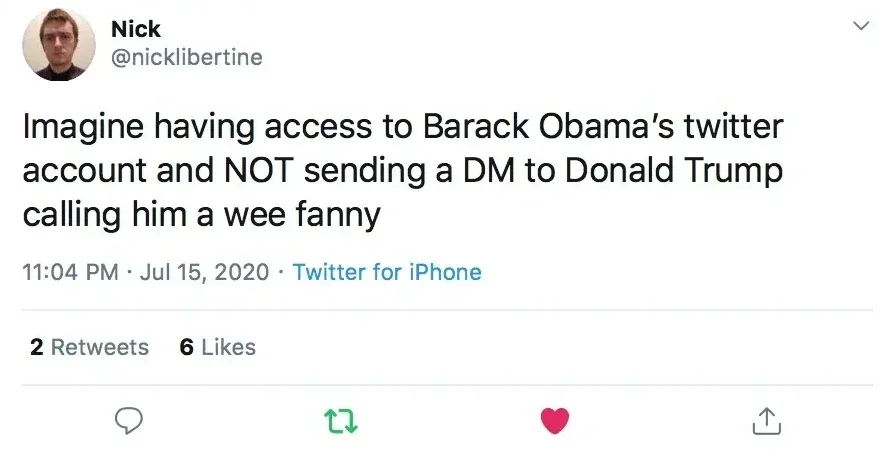 Nick @nicklibertine tweet - Imagine having access to Barack Obama's twitter account and NOT sending a DM to Donald Trump calling him a wee fanny. Jul 15, 2020.