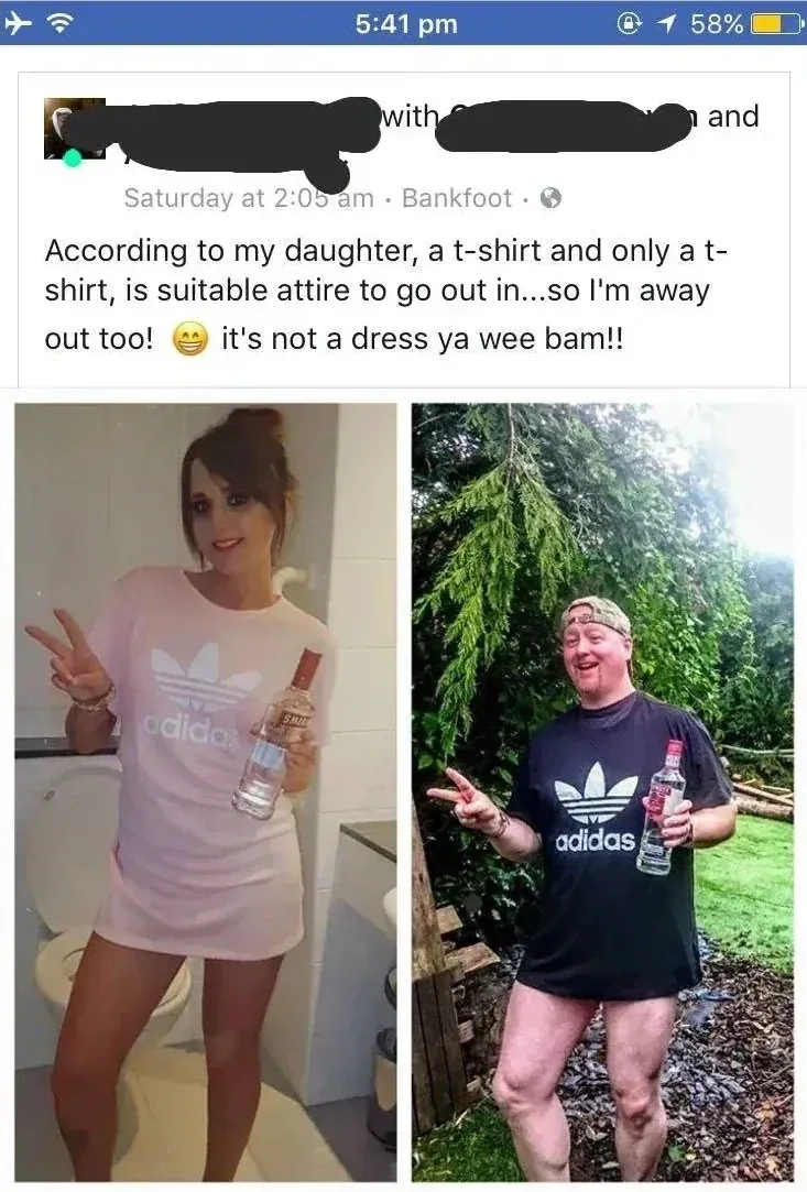 Facebook post (name blacked out) from Bankfoot - According to my daughter, a t-shirt and only a t-shirt, is suitable attire to go out in...so I'm away out too! it's not a dress ya wee bam!! Two photos: daughter wearing oversized Adidas t-shirt as a dress holding vodka, and her dad copying the look in a black Adidas t-shirt with bare legs holding matching vodka in the garden